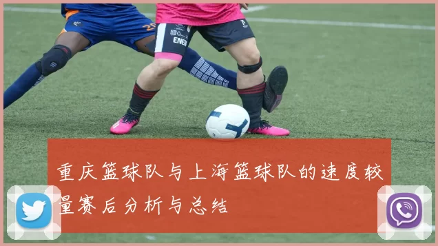 重庆篮球队与上海篮球队的速度较量赛后分析与总结