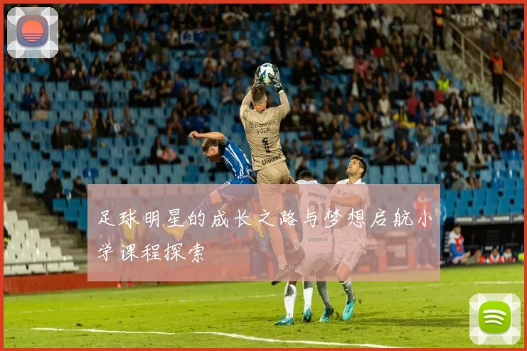 足球明星的成长之路与梦想启航小学课程探索