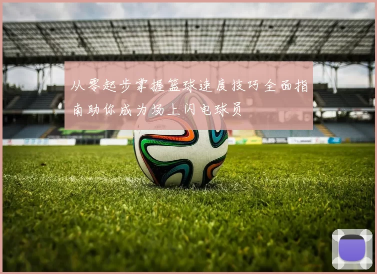 从零起步掌握篮球速度技巧全面指南助你成为场上闪电球员