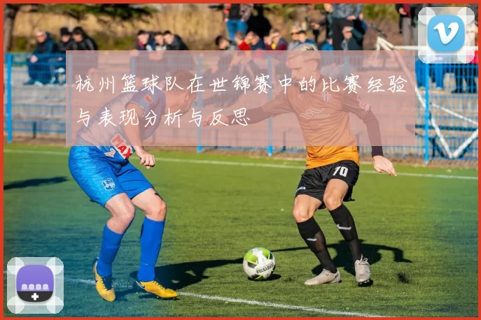杭州篮球队在世锦赛中的比赛经验与表现分析与反思