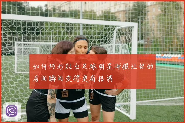 如何巧妙贴出足球明星海报让你的房间瞬间变得更有格调