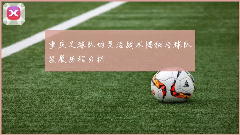 重庆足球队的灵活战术揭秘与球队发展历程分析