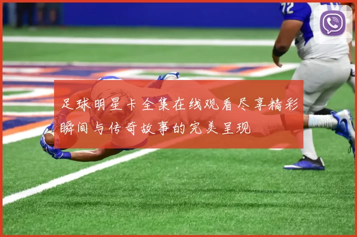足球明星卡全集在线观看尽享精彩瞬间与传奇故事的完美呈现