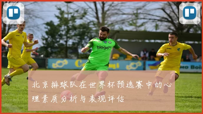 北京排球队在世界杯预选赛中的心理素质分析与表现评估