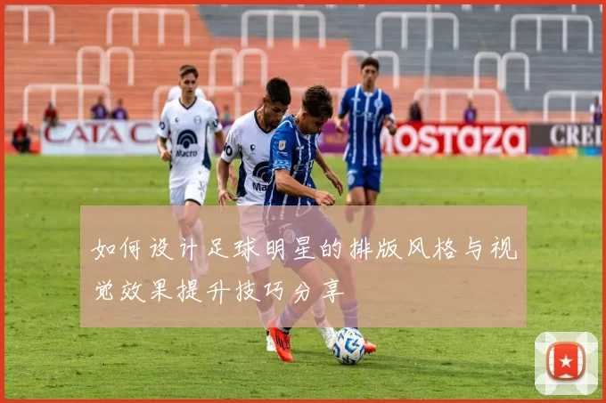 如何设计足球明星的排版风格与视觉效果提升技巧分享
