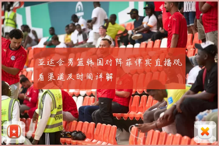亚运会男篮韩国对阵菲律宾直播观看渠道及时间详解